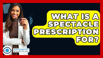 What Is A Spectacle Prescription For? - Optometry Knowledge Base
