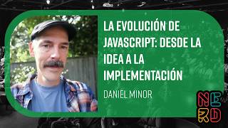 La evolución de JavaScript: Desde la idea a la implementación - Daniel Minor