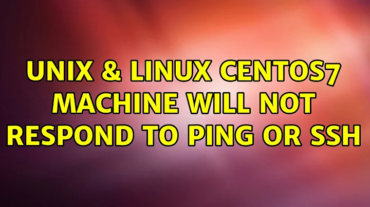 Unix & Linux: CentOS7 Machine will not respond to ping or ssh