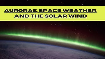 Aurorae, Space Weather and the Solar Wind