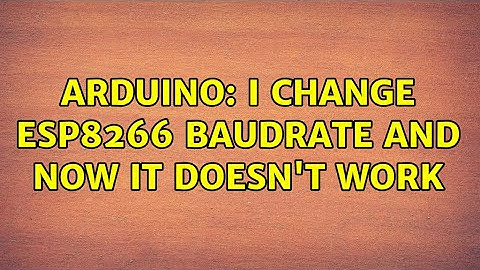 Arduino: I change ESP8266 baudrate and now it doesn