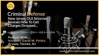 Legal Insights Podcast Top DUI Attorney David Polsky Reveals How To Get Charges Dropped - Totowa, NJ