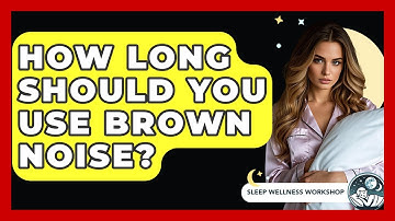 How Long Should You Use Brown Noise? - Sleep Wellness Workshop