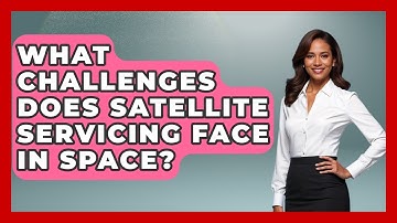 What Challenges Does Satellite Servicing Face In Space? - Space Tech Insider