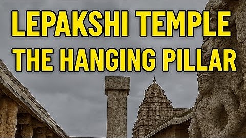 Lepakshi Temple, Andhra Pradesh – The Hanging Pillar Mystery