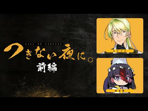 【 CoC / 前編 】つきない夜に。 #なやたにつきよに #つきよに01 【 クトゥルフ神話TRPG 】KP川犬 PLなやたか/保谷伸