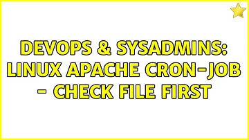 DevOps & SysAdmins: linux apache cron-job - check file first (2 Solutions!!)