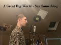 A great big world  christina aguilera  say something cover by vic