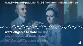 Voting, Elections, and Representation, Part 3: Enfranchisement and Disenfranchisement