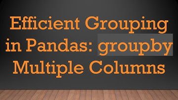 Efficient Grouping in Pandas: groupby Multiple Columns