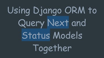 Using Django ORM to Query Next and Status Models Together