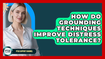 How Do Grounding Techniques Improve Distress Tolerance? - PTSD Support Channel
