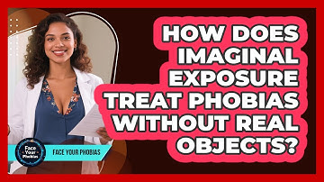 How Does Imaginal Exposure Treat Phobias Without Real Objects? - Face Your Phobias