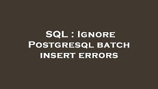 SQL : Ignore Postgresql batch insert errors