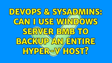 DevOps & SysAdmins: Can I use Windows Server BMB to backup an entire Hyper-V host? (2 Solutions!!)