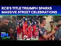 IPL Final: RCB's Title Triumph Sparks Massive Street Celebrations In Bengaluru