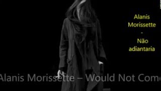 Alanis Morissette - Would Not Come (lyrics/Legendas)