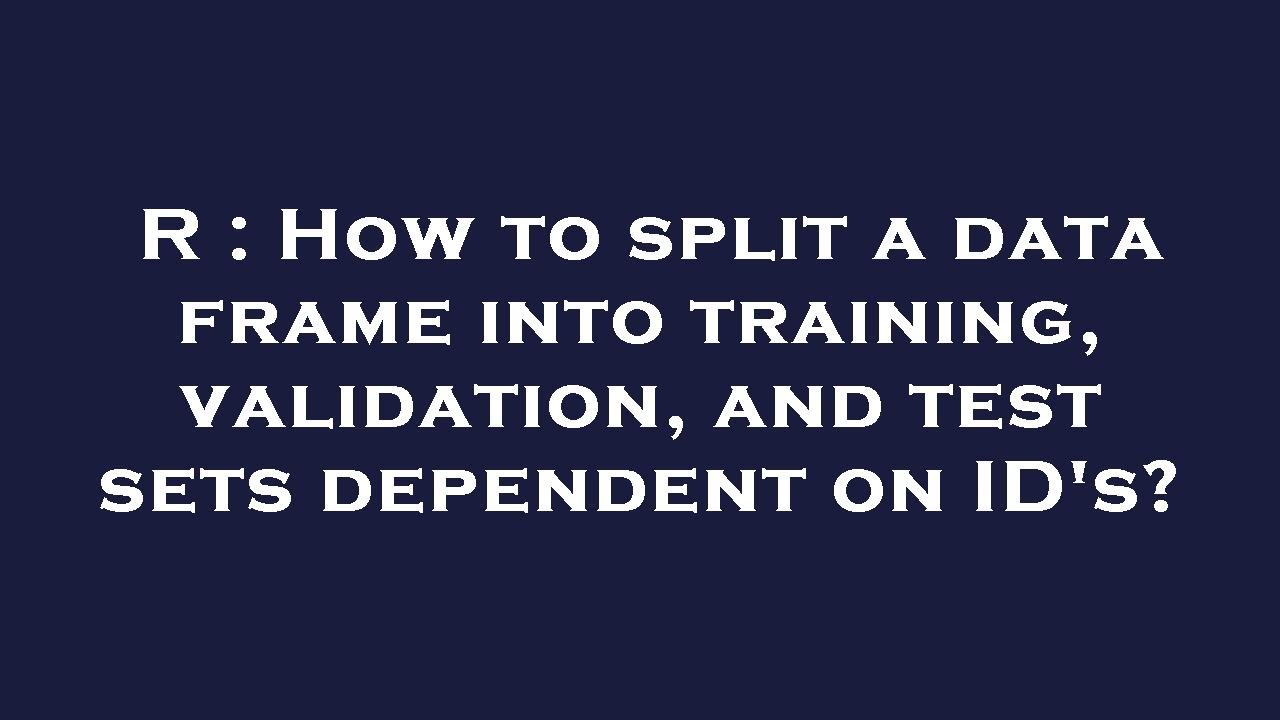 R : How to split a data frame into training, validation, and test sets ...