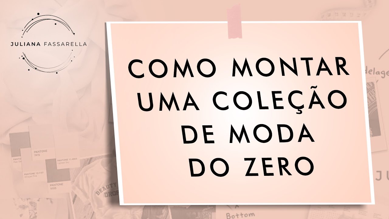 COMO MONTAR UMA COLEÇÃO DE MODA DO ZERO - YouTube
