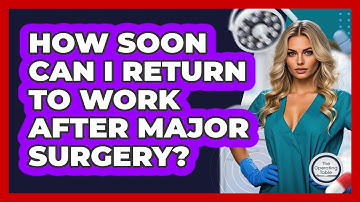 How Soon Can I Return To Work After Major Surgery? - The Operating Table