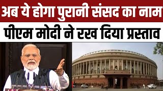 Old Parliament Building New Name : Samvidhan Sadan होगा पुरानी संसद का नाम, PM Modi ने रखा प्रस्ताव