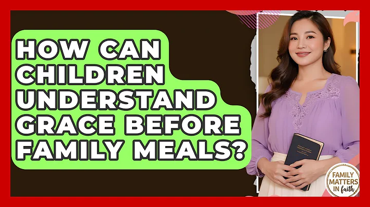 How Can Children Understand Grace Before Family Meals? - Family Matters in Faith