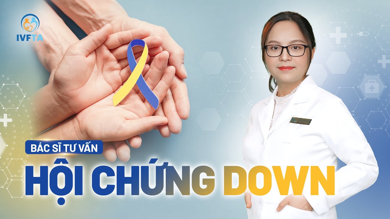 Hội chứng bệnh Down: Nguyên nhân, dấu hiệu, cách chẩn đoán | BS Nguyễn Thị Thùy Linh | IVF Tâm Anh