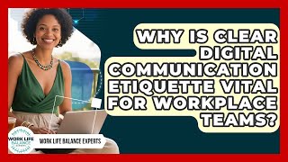 Why Is Clear Digital Communication Etiquette Vital For Workplace Teams? - Work Life Balance Experts