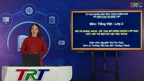 Tiếng Việt lớp 2 (Cánh diều)- Nghe, kể: Cậu bé đứng ngoài lớp học; Viết về một đồ vật em yêu thích