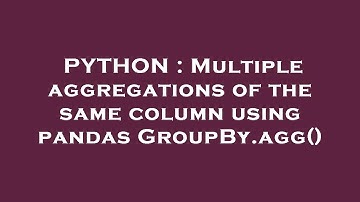 PYTHON : Multiple aggregations of the same column using pandas GroupBy.agg()
