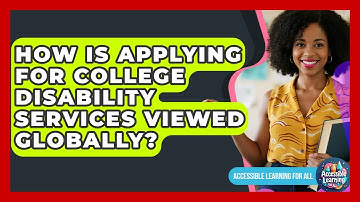 How Is Applying For College Disability Services Viewed Globally? - Accessible Learning For All
