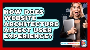 How Does Website Architecture Affect User Experience? - SearchEnginesHub.com
