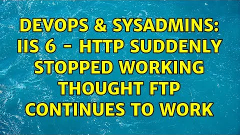 DevOps & SysAdmins: IIS 6 - HTTP suddenly stopped working thought FTP continues to work