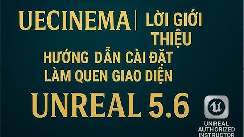 UECINEMA |Tập 1| Lời Giới Thiệu | Hướng Dẫn Cài Đặt - làm quen giao diện Unreal 5.6