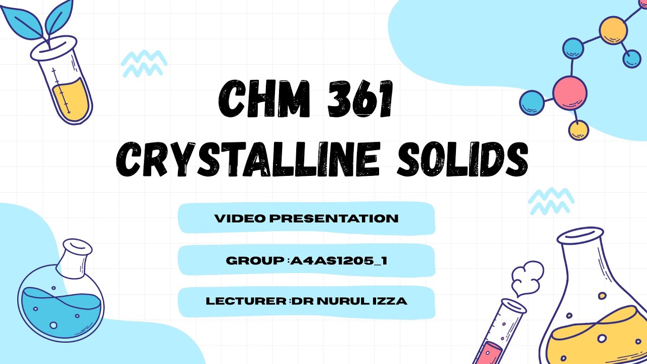 CHM361 VIDEO PRESENTATION (CRYSTALLINE SOLIDS)