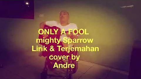ONLY A FOOL by Mighty Sparrow, Lirik & Terjemahan, cover by Andre