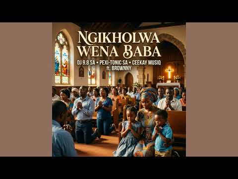 Ngikholwa Wena Baba (Dj 9.8 SA, Pexi-Tonic SA & Ceekay Musiq ft Brownny)