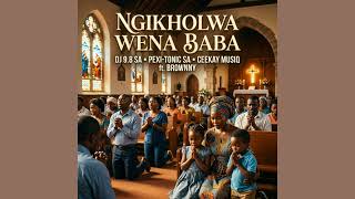 Ngikholwa Wena Baba dj 98 Sa Pexitonic Sa U0026 Ceekay Musiq Ft Brownny
