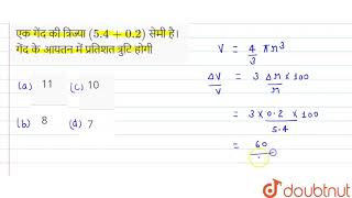 एक गेंद की त्रिज्या (5.4+ 0.2) सेमी है। गेंद के आयतन में प्रतिशत त्रुटि होगी  | 12 | मापन  | PHY... screenshot 4