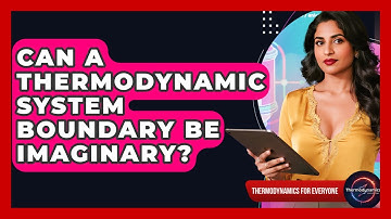 Can A Thermodynamic System Boundary Be Imaginary? - Thermodynamics For Everyone