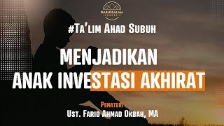 Menjadikan Anak Investasi Akhirat -  Ustadz Farid Ahmad Okbah, MA