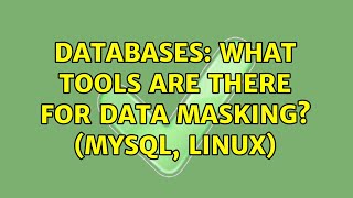 Databases: What tools are there for data masking? (MySQL, Linux) (9 Solutions!!)