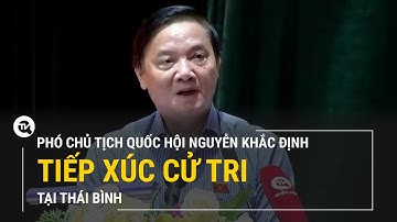 Phó Chủ tịch Quốc hội Nguyễn Khắc Định tiếp xúc cử tri tại Thái Bình | Truyền hình Quốc hội Việt Nam