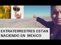 ESTAN NACIENDO EXTRATERRESTRES EN LAS MONTAÑAS DE MEXICO