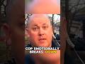 COP EMOTIONALLY BREAKS  DOWN