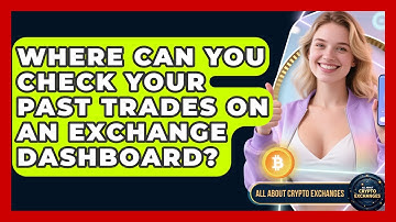 Where Can You Check Your Past Trades On An Exchange Dashboard? - All About Crypto Exchanges