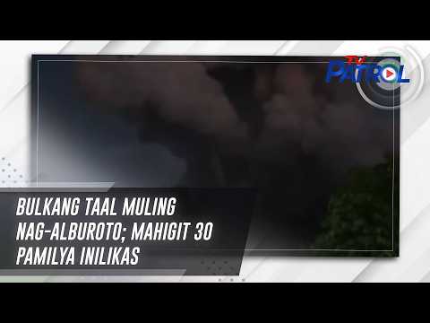 TV PATROL: Bulkang Taal muling nag-alburoto; mahigit 30 pamilya inilikas