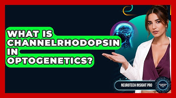 What Is Channelrhodopsin In Optogenetics? - Neurotech Insight Pro