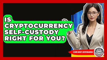 Is Cryptocurrency Self-Custody Right For You? - Learn About Libertarianism