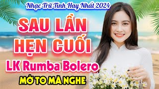 Sau Lần Hẹn Cuối, Thư Gửi Người Miền Xa - LK Rumba Bolero Trữ Tình Đặc Biệt Hay Nhất 2024